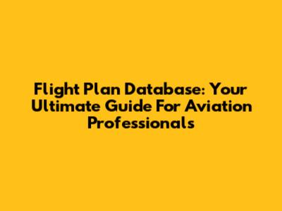 Flight Plan Database: Your Ultimate Guide For Aviation Professionals