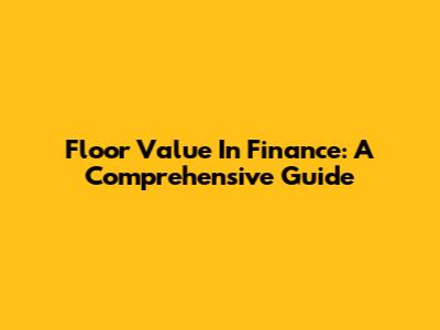 Floor Value In Finance: A Comprehensive Guide