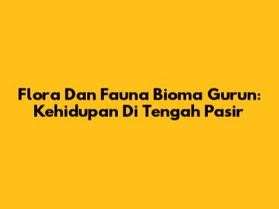 Flora Dan Fauna Bioma Gurun: Kehidupan Di Tengah Pasir