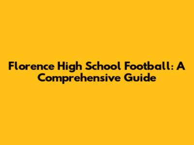 Florence High School Football: A Comprehensive Guide