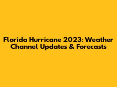 Florida Hurricane 2023: Weather Channel Updates & Forecasts
