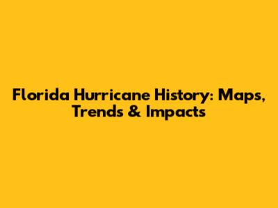 Florida Hurricane History: Maps, Trends & Impacts