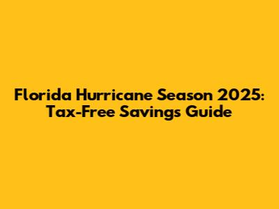 Florida Hurricane Season 2025: Tax-Free Savings Guide