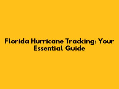 Florida Hurricane Tracking: Your Essential Guide