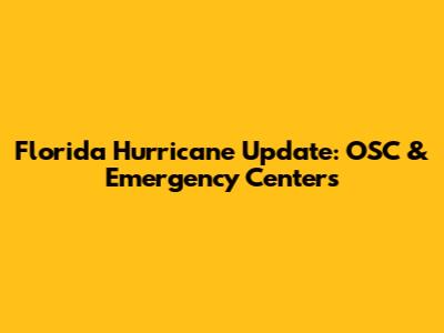 Florida Hurricane Update: OSC & Emergency Centers