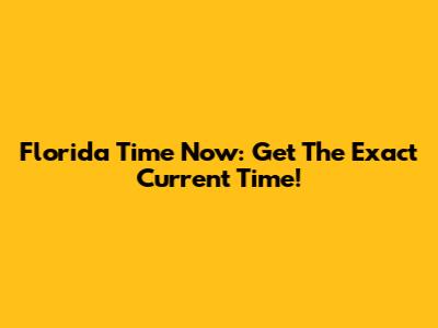Florida Time Now: Get The Exact Current Time!