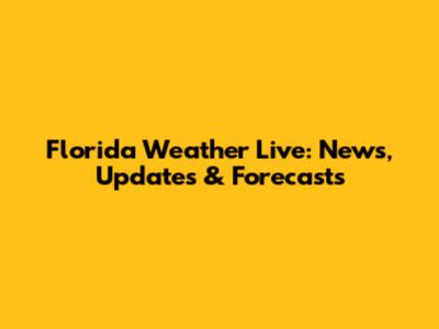 Florida Weather Live: News, Updates & Forecasts
