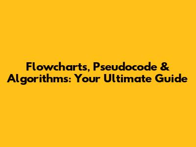 Flowcharts, Pseudocode & Algorithms: Your Ultimate Guide