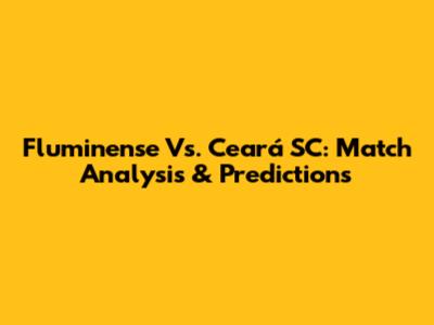 Fluminense Vs. Ceará SC: Match Analysis & Predictions