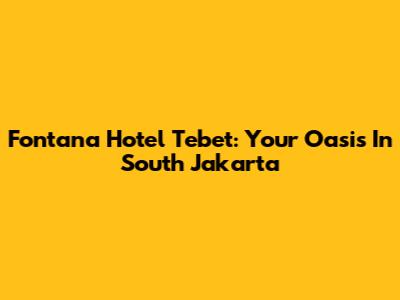 Fontana Hotel Tebet: Your Oasis In South Jakarta