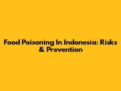 Food Poisoning In Indonesia: Risks & Prevention