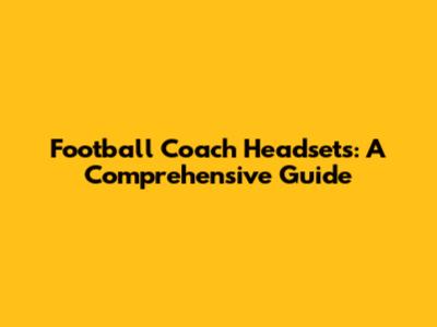 Football Coach Headsets: A Comprehensive Guide