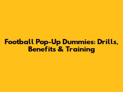 Football Pop-Up Dummies: Drills, Benefits & Training
