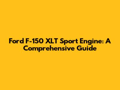 Ford F-150 XLT Sport Engine: A Comprehensive Guide
