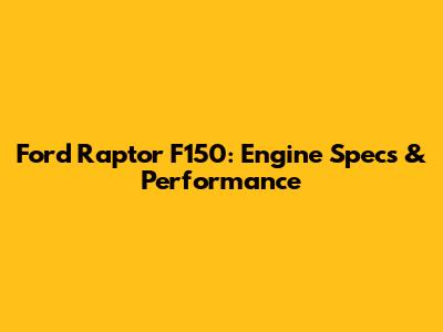 Ford Raptor F150: Engine Specs & Performance