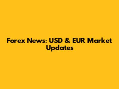 Forex News: USD & EUR Market Updates
