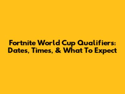 Fortnite World Cup Qualifiers: Dates, Times, & What To Expect