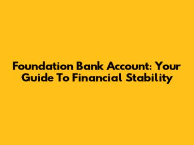 Foundation Bank Account: Your Guide To Financial Stability