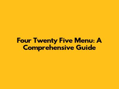 Four Twenty Five Menu: A Comprehensive Guide