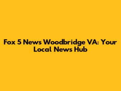 Fox 5 News Woodbridge VA: Your Local News Hub