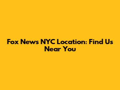 Fox News NYC Location: Find Us Near You