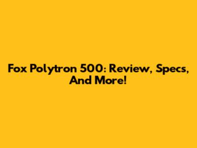 Fox Polytron 500: Review, Specs, And More!