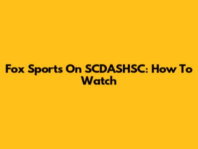 Fox Sports On SCDASHSC: How To Watch