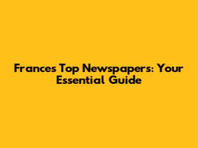 France's Top Newspapers: Your Essential Guide