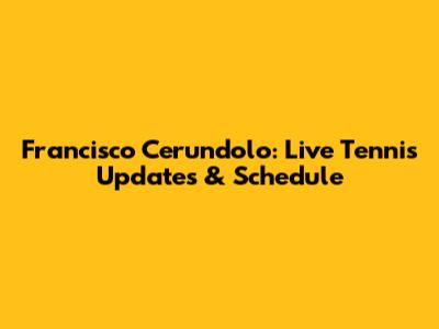 Francisco Cerundolo: Live Tennis Updates & Schedule