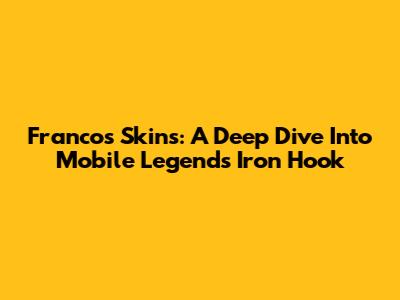Franco's Skins: A Deep Dive Into Mobile Legends' Iron Hook