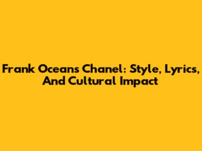 Frank Ocean's Chanel: Style, Lyrics, And Cultural Impact