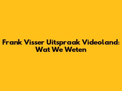 Frank Visser Uitspraak Videoland: Wat We Weten