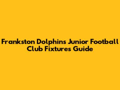 Frankston Dolphins Junior Football Club Fixtures Guide