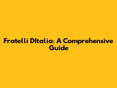 Fratelli D'Italia: A Comprehensive Guide