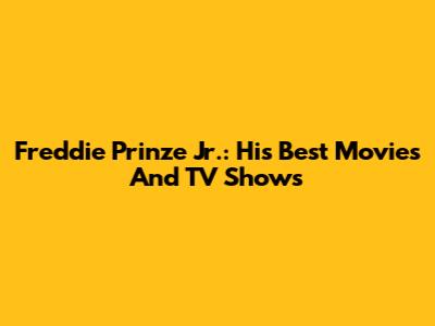 Freddie Prinze Jr.: His Best Movies And TV Shows