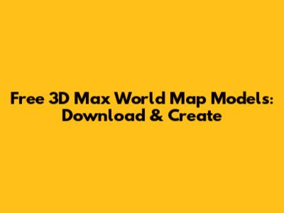 Free 3D Max World Map Models: Download & Create