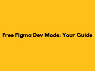 Free Figma Dev Mode: Your Guide