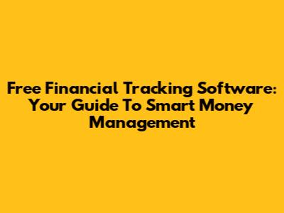 Free Financial Tracking Software: Your Guide To Smart Money Management