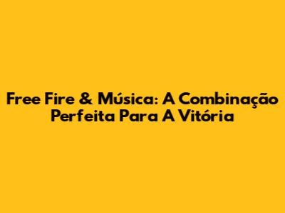 Free Fire & Música: A Combinação Perfeita Para A Vitória