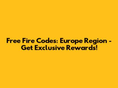 Free Fire Codes: Europe Region - Get Exclusive Rewards!