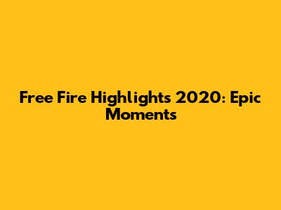 Free Fire Highlights 2020: Epic Moments