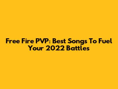 Free Fire PVP: Best Songs To Fuel Your 2022 Battles