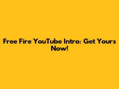 Free Fire YouTube Intro: Get Yours Now!