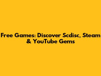Free Games: Discover Scdisc, Steam & YouTube Gems