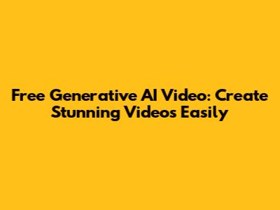 Free Generative AI Video: Create Stunning Videos Easily