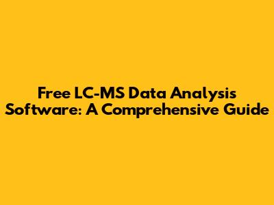 Free LC-MS Data Analysis Software: A Comprehensive Guide