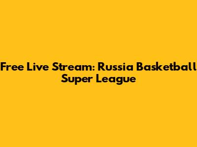 Free Live Stream: Russia Basketball Super League