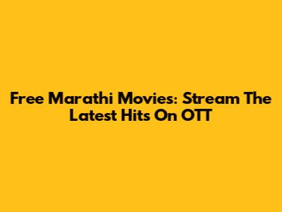 Free Marathi Movies: Stream The Latest Hits On OTT