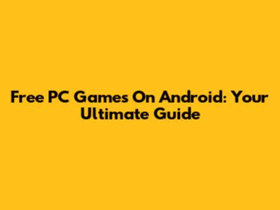 Free PC Games On Android: Your Ultimate Guide