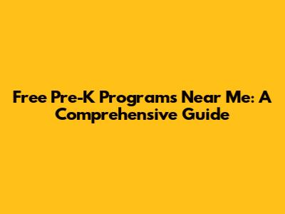 Free Pre-K Programs Near Me: A Comprehensive Guide